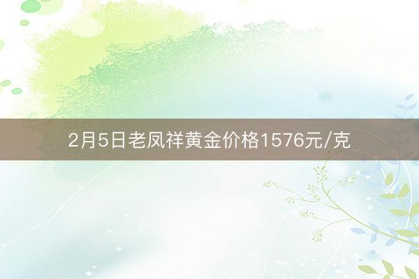 2月5日老凤祥黄金价格1576元/克