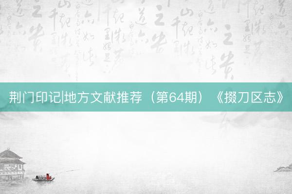 荆门印记|地方文献推荐（第64期）《掇刀区志》