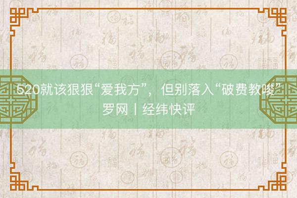 520就该狠狠“爱我方”，但别落入“破费教唆”罗网丨经纬快评