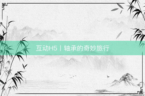互动H5丨轴承的奇妙旅行