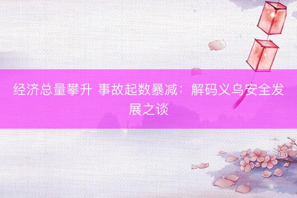 经济总量攀升 事故起数暴减：解码义乌安全发展之谈